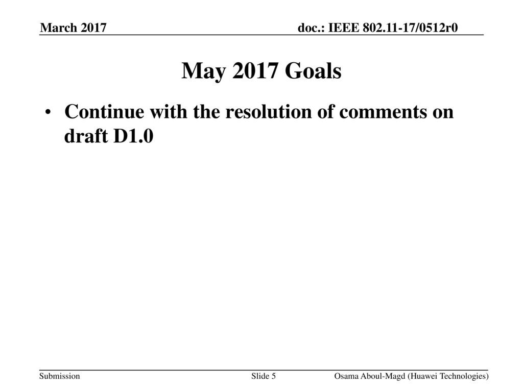 May 2017 Goals Continue with the resolution of comments on draft D1.0