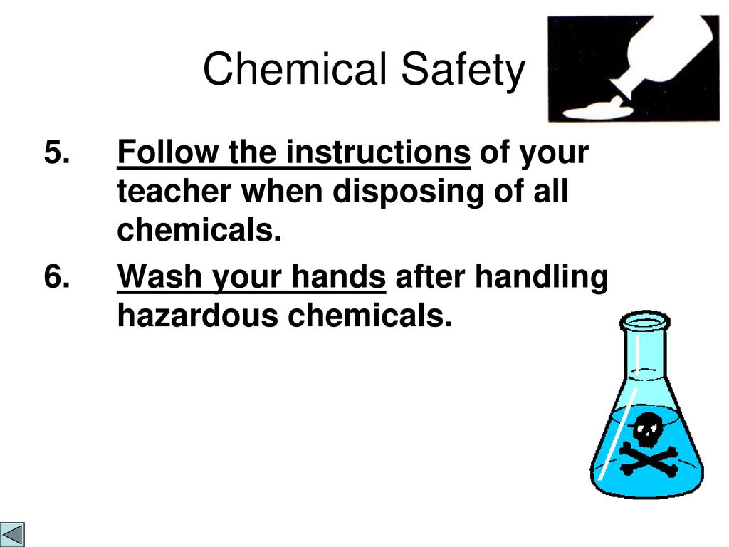 Chemical Safety 5. Follow the instructions of your teacher when disposing of all chemicals.