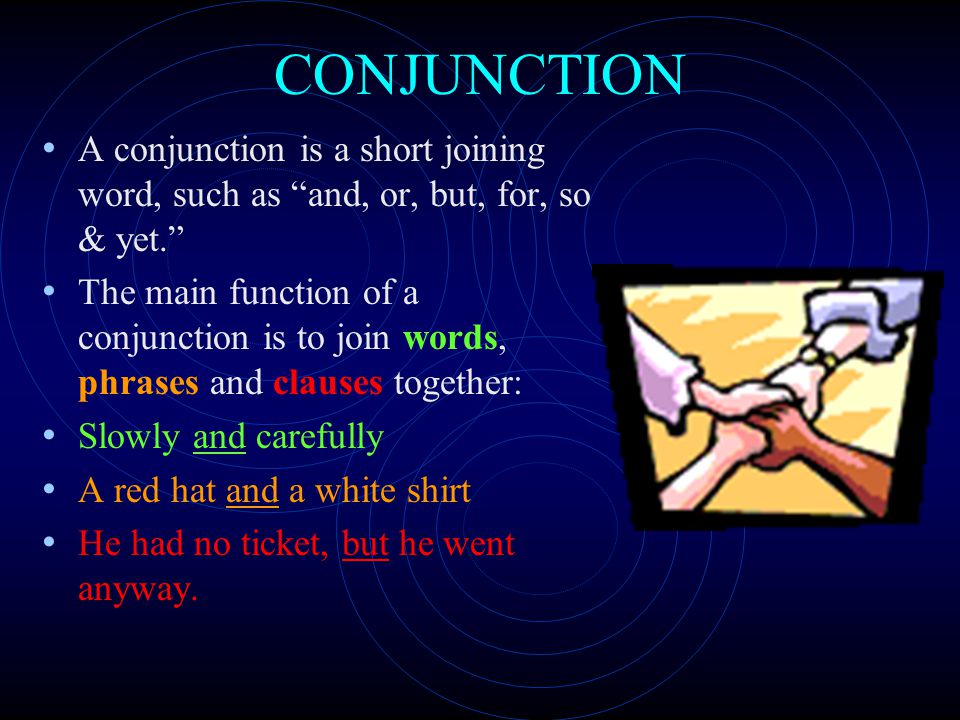 CONJUNCTION A conjunction is a short joining word, such as and, or, but, for, so & yet.