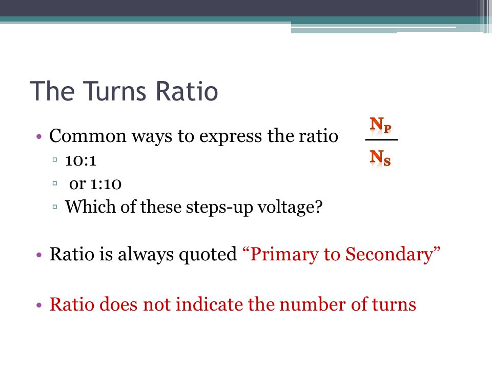 The Turns Ratio Common ways to express the ratio