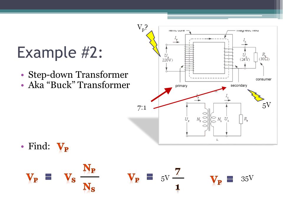 Example #2: Step-down Transformer Aka Buck Transformer Find: Vp Vs