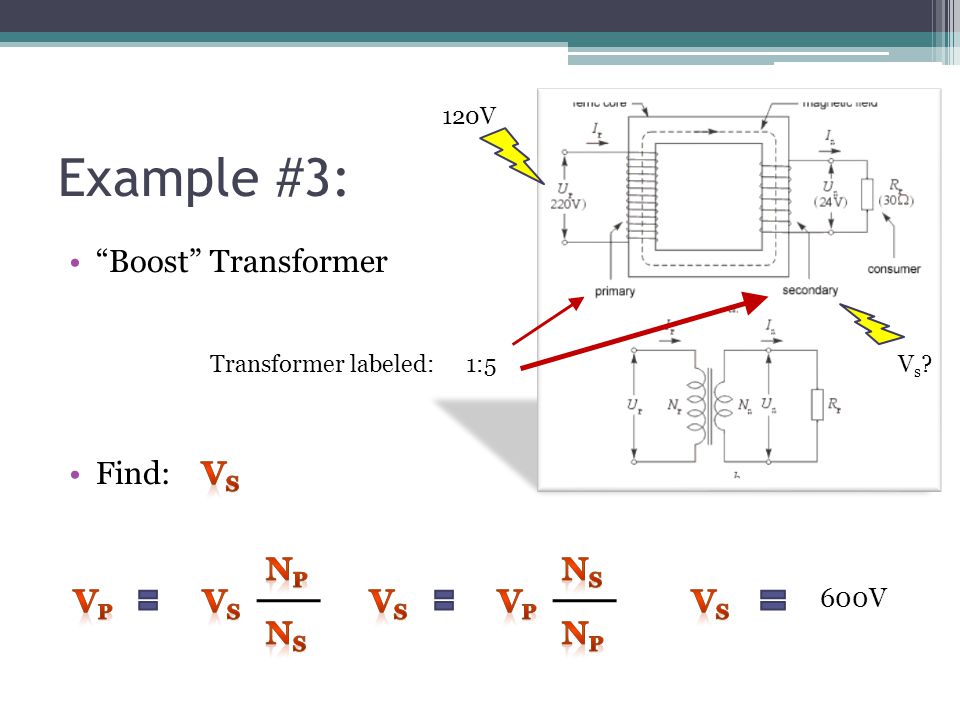 Example #3: Boost Transformer Find: Vs Vs Vp Np Ns Vp Vs Ns Np Vs