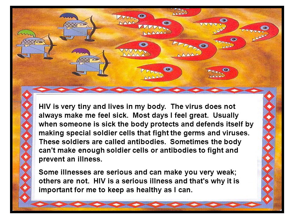 HIV is very tiny and lives in my body