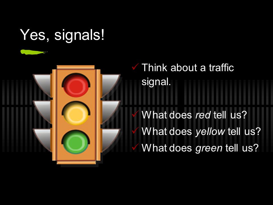Yes, signals! Think about a traffic signal. What does red tell us