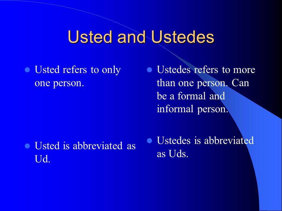 Usted and Ustedes Usted refers to only one person.