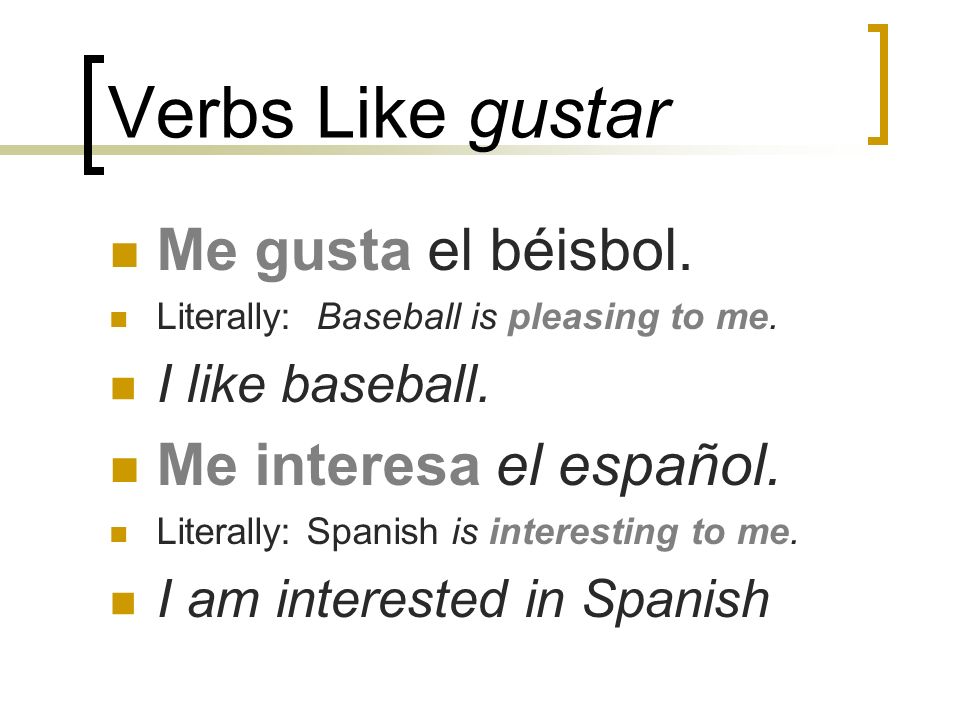 Verbs Like gustar Me gusta el béisbol. Me interesa el español.