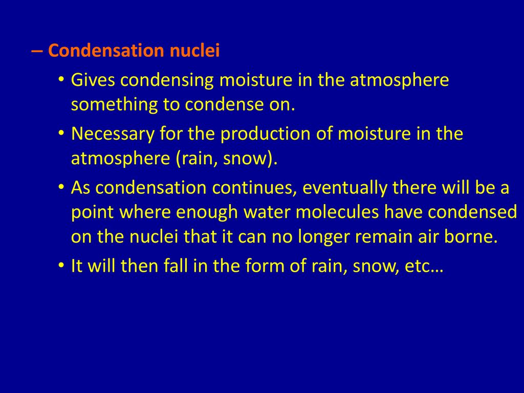 Condensation nuclei Gives condensing moisture in the atmosphere something to condense on.