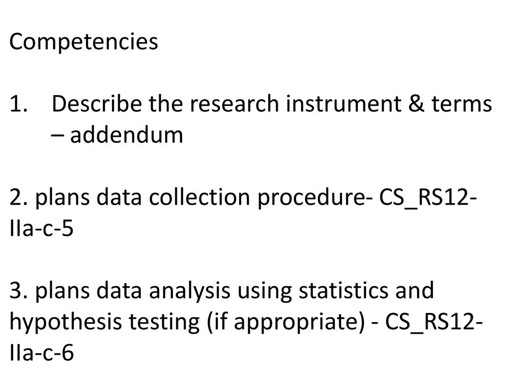 Competencies Describe the research instrument & terms – addendum. 2. plans data collection procedure- CS_RS12-IIa-c-5.