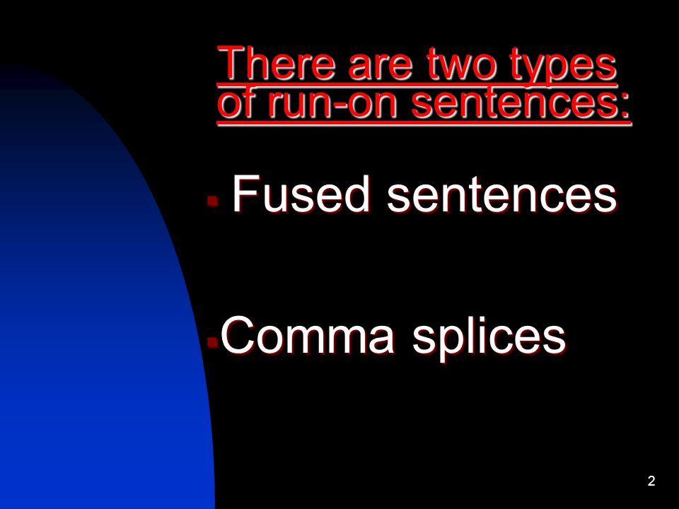 There are two types of run-on sentences: