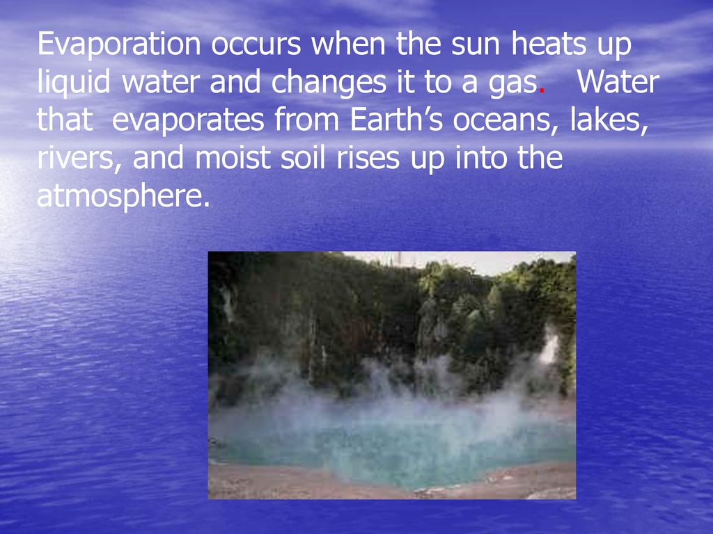 Evaporation occurs when the sun heats up liquid water and changes it to a gas.