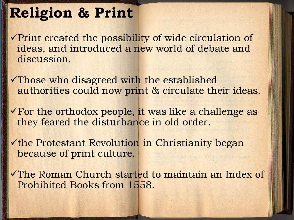 Religion & Print Print created the possibility of wide circulation of ideas, and introduced a new world of debate and discussion.