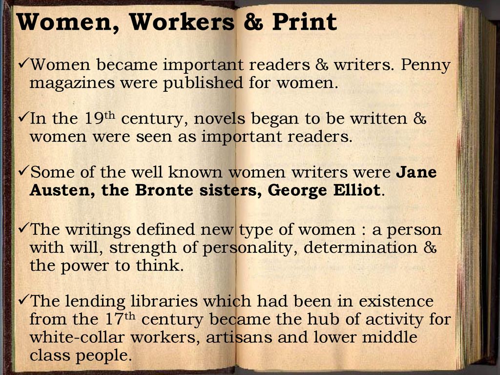 Women, Workers & Print Women became important readers & writers. Penny magazines were published for women.