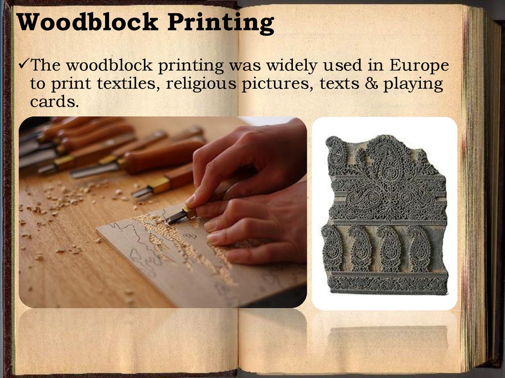 Woodblock Printing The woodblock printing was widely used in Europe to print textiles, religious pictures, texts & playing cards.