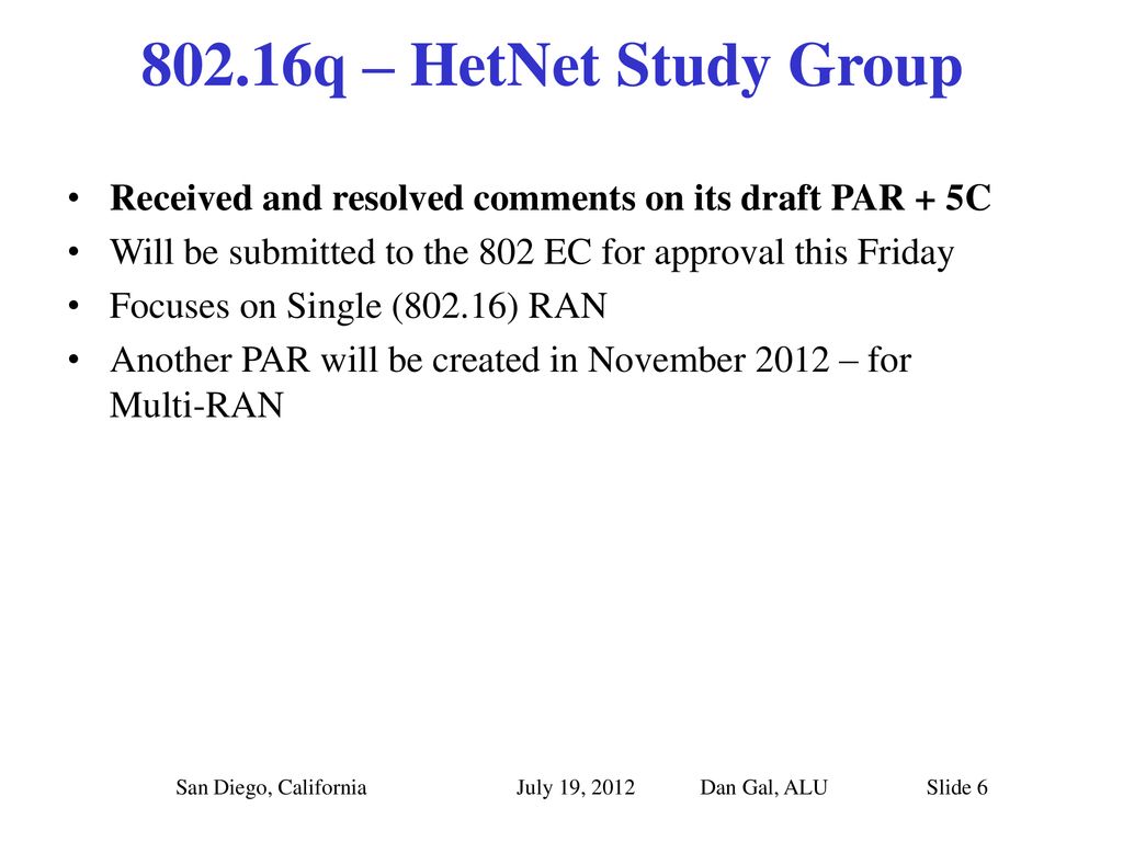 802.16q – HetNet Study Group Received and resolved comments on its draft PAR + 5C. Will be submitted to the 802 EC for approval this Friday.