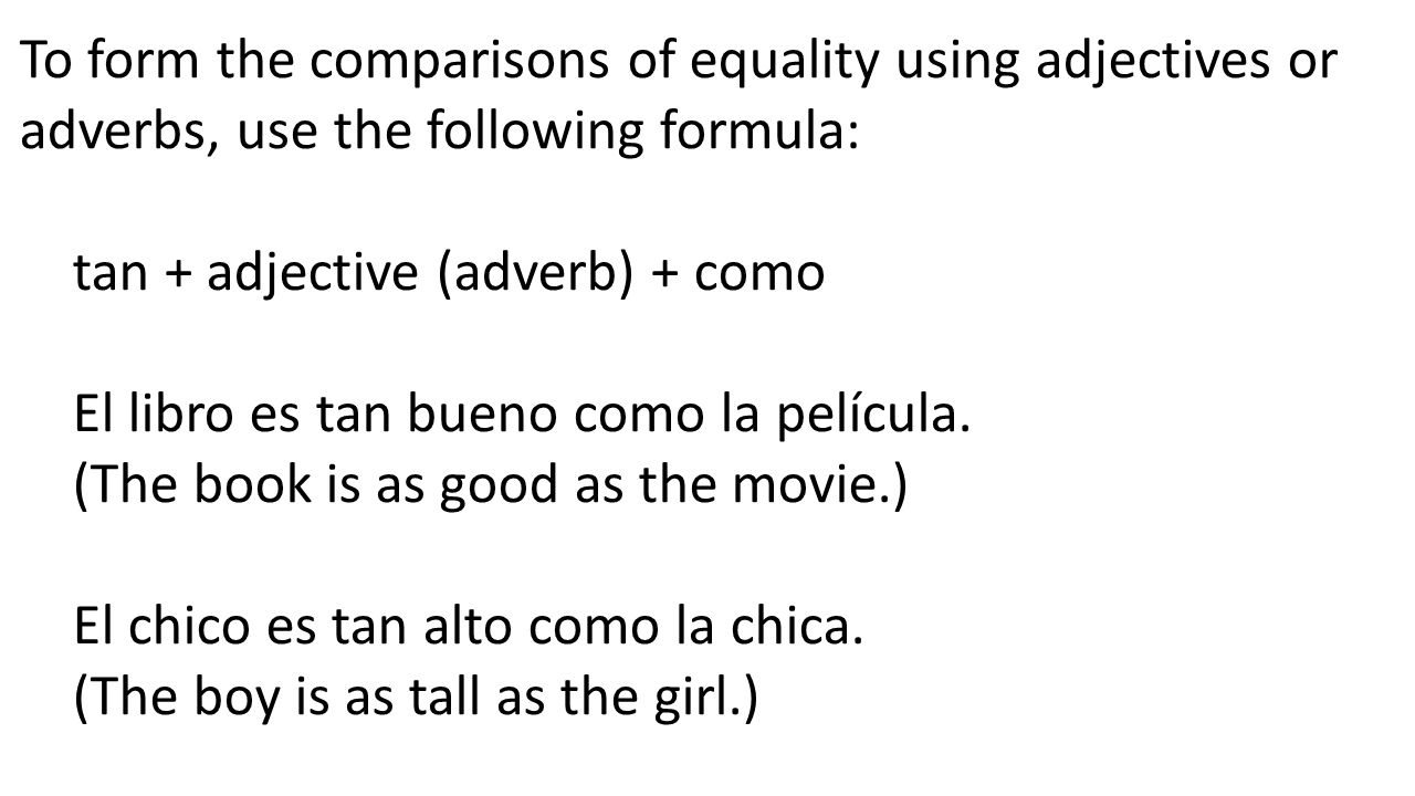 To form the comparisons of equality using adjectives or adverbs, use the following formula: