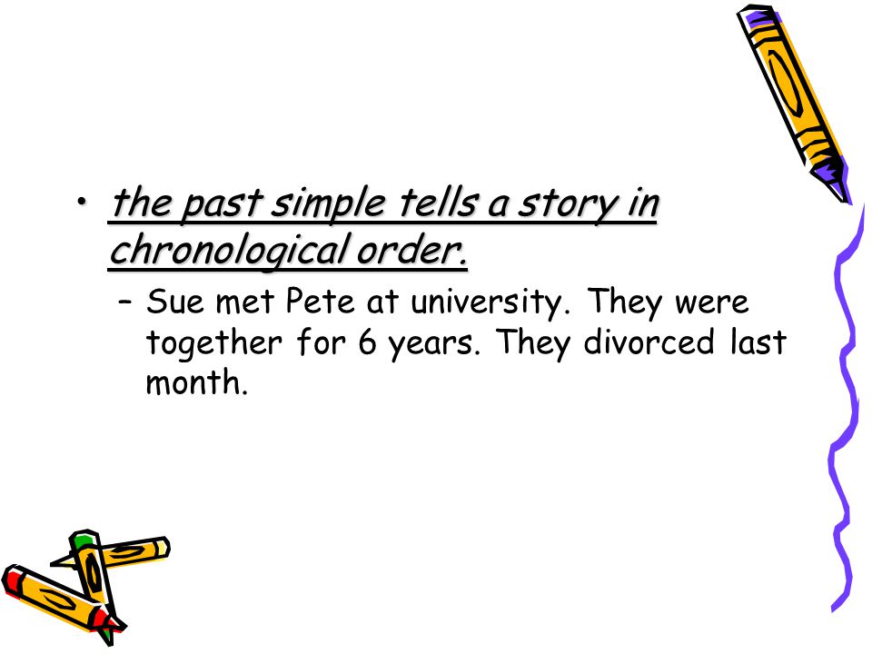 the past simple tells a story in chronological order.