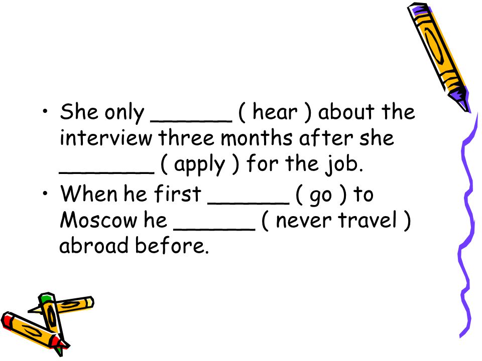 She only ______ ( hear ) about the interview three months after she _______ ( apply ) for the job.