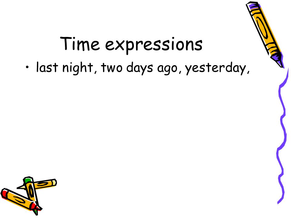Time expressions last night, two days ago, yesterday,