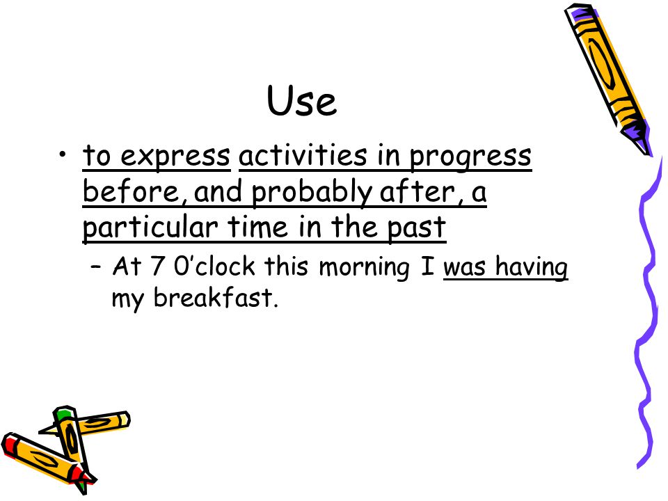 Use to express activities in progress before, and probably after, a particular time in the past.