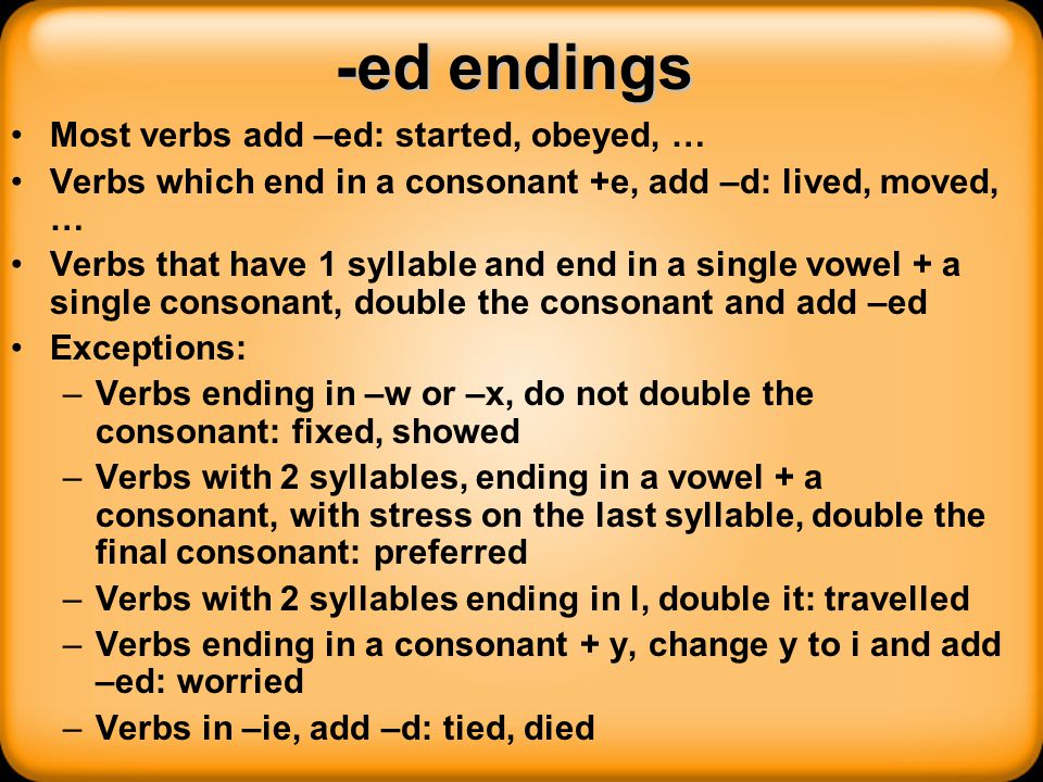 -ed endings Most verbs add –ed: started, obeyed, …