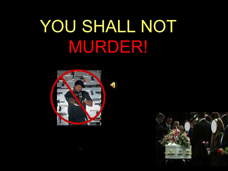 YOU SHALL NOT MURDER!