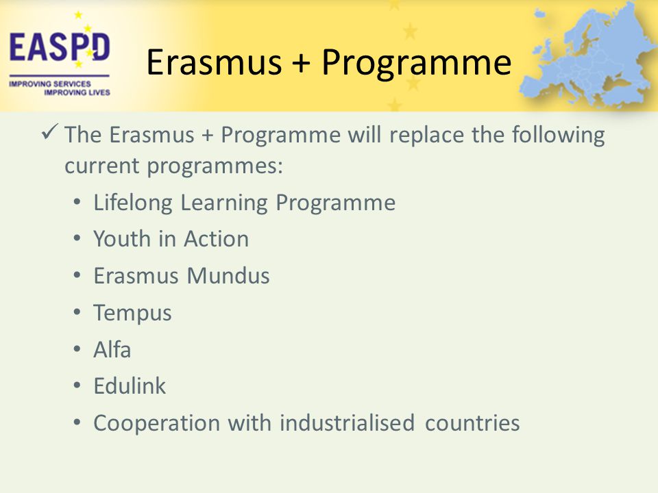 Erasmus + Programme The Erasmus + Programme will replace the following current programmes: Lifelong Learning Programme.