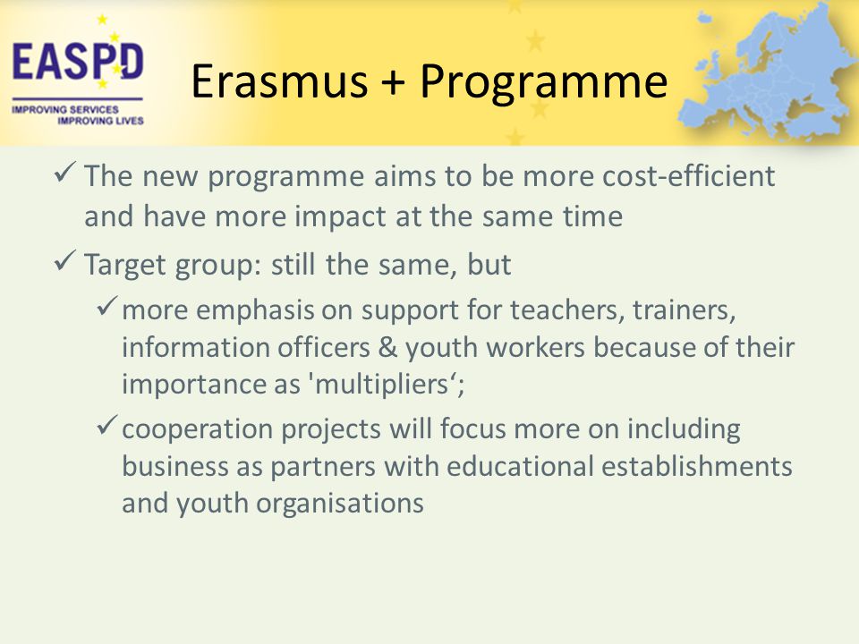 Erasmus + Programme The new programme aims to be more cost-efficient and have more impact at the same time.