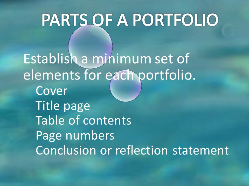 PARTS OF A PORTFOLIO Establish a minimum set of elements for each portfolio. Cover. Title page. Table of contents.