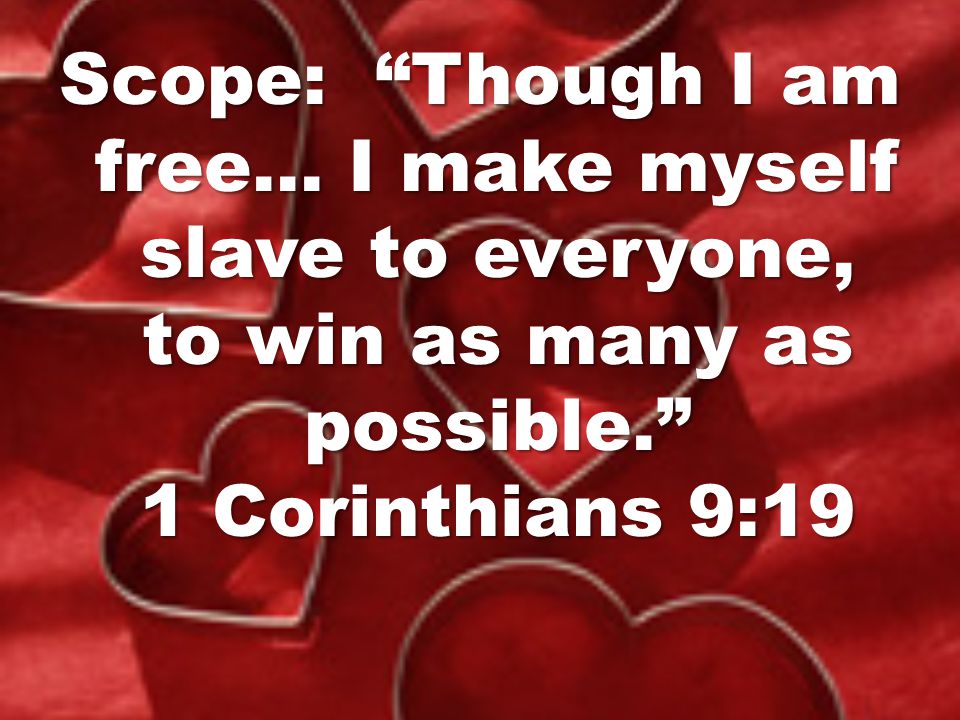 Scope: Though I am free… I make myself slave to everyone, to win as many as possible. 1 Corinthians 9:19