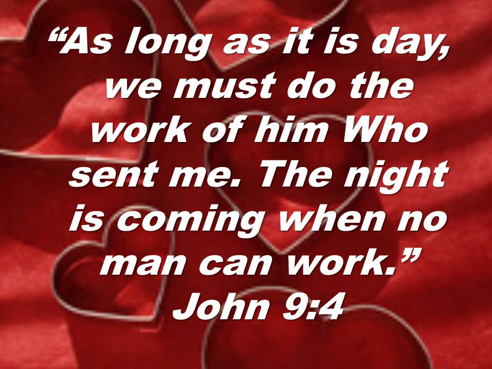 As long as it is day, we must do the work of him Who sent me