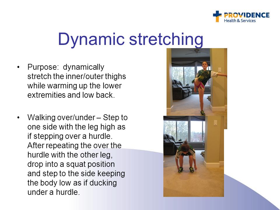 Dynamic stretching Purpose: dynamically stretch the inner/outer thighs while warming up the lower extremities and low back.