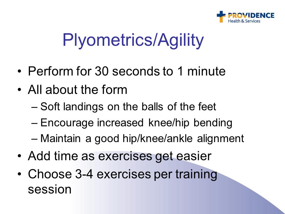 Plyometrics/Agility Perform for 30 seconds to 1 minute