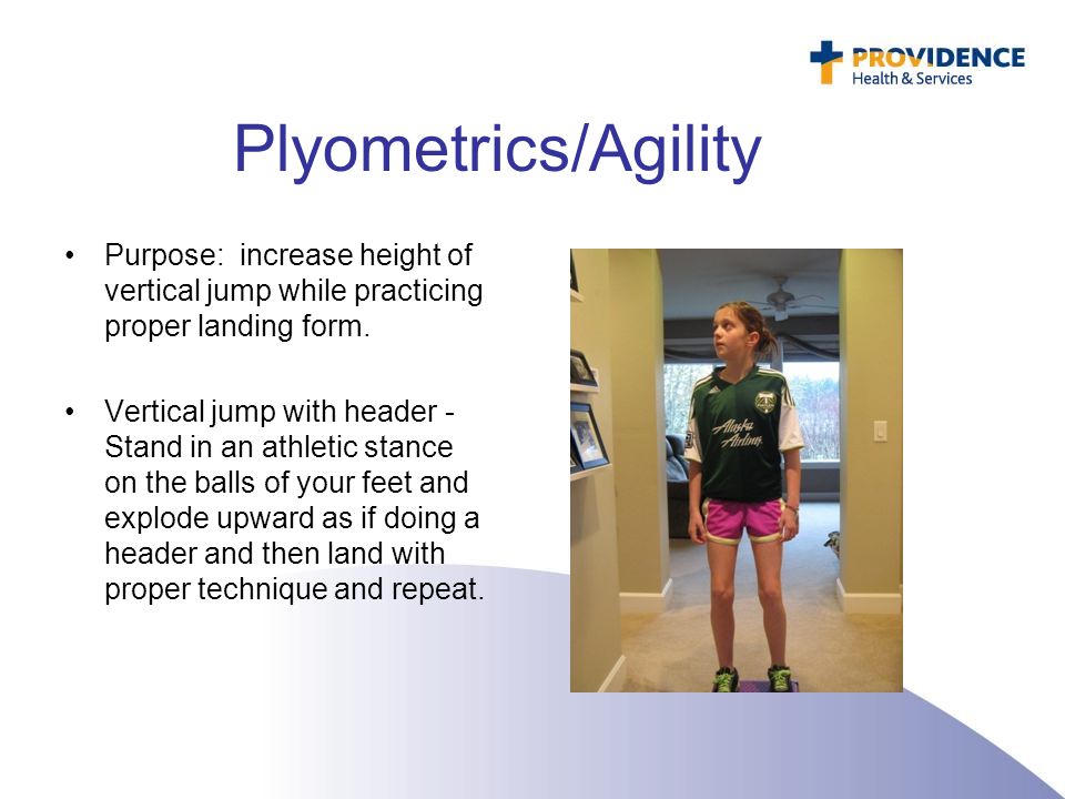Plyometrics/Agility Purpose: increase height of vertical jump while practicing proper landing form.