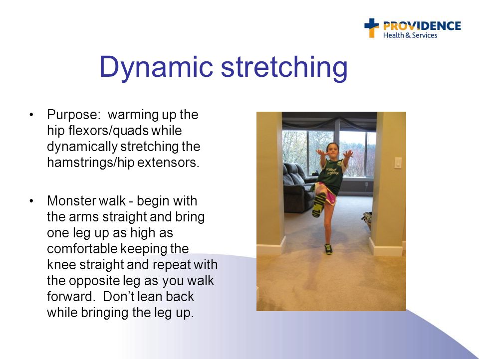 Dynamic stretching Purpose: warming up the hip flexors/quads while dynamically stretching the hamstrings/hip extensors.