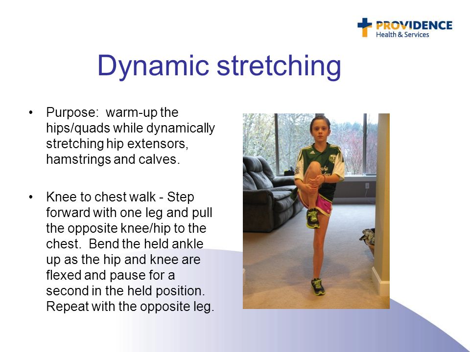 Dynamic stretching Purpose: warm-up the hips/quads while dynamically stretching hip extensors, hamstrings and calves.
