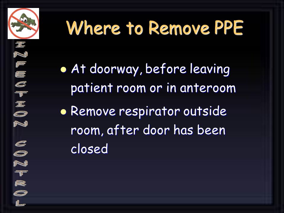 Where to Remove PPE At doorway, before leaving patient room or in anteroom.