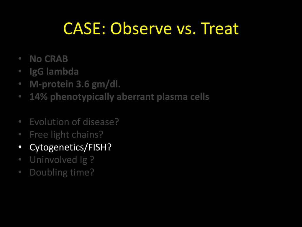 CASE: Observe vs. Treat No CRAB IgG lambda M-protein 3.6 gm/dl.
