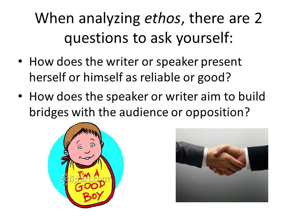 When analyzing ethos, there are 2 questions to ask yourself: