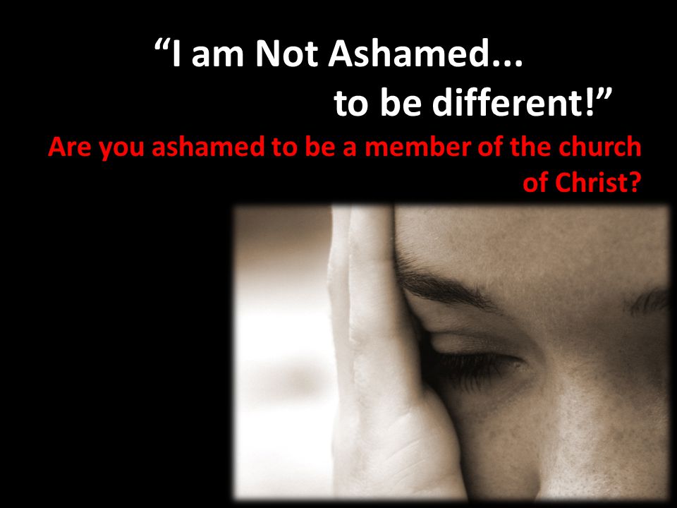 I am Not Ashamed... to be different!