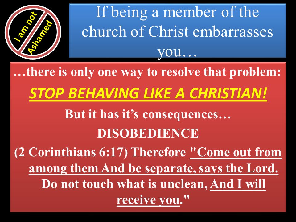If being a member of the church of Christ embarrasses you…