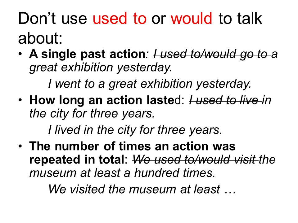 Don’t use used to or would to talk about: