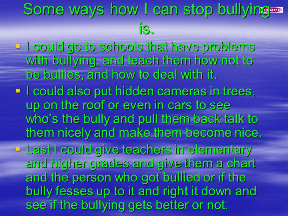 Some ways how I can stop bullying is.