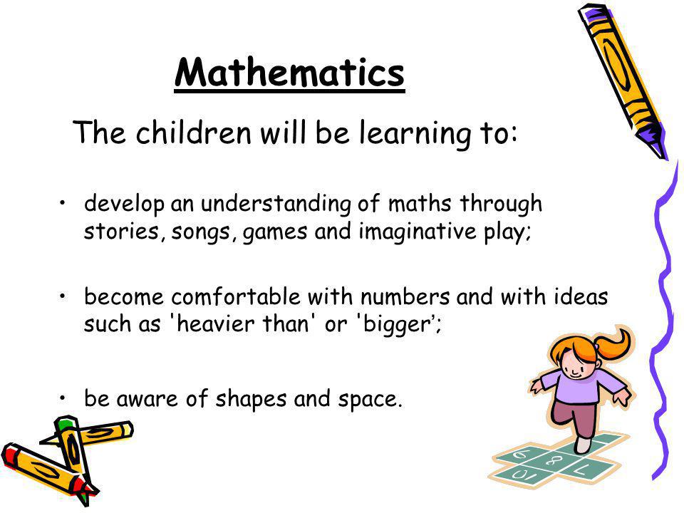Mathematics The children will be learning to: