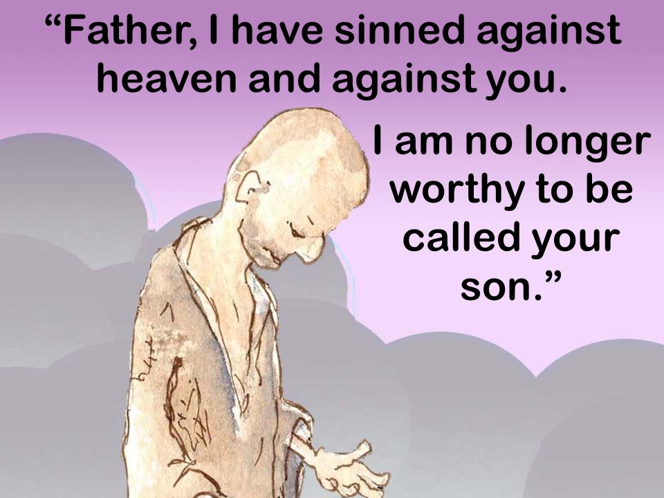 Father, I have sinned against heaven and against you.