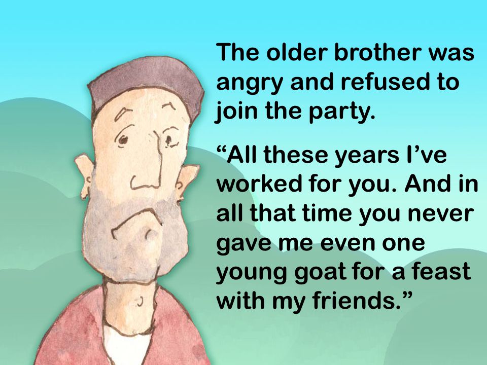 The older brother was angry and refused to join the party.