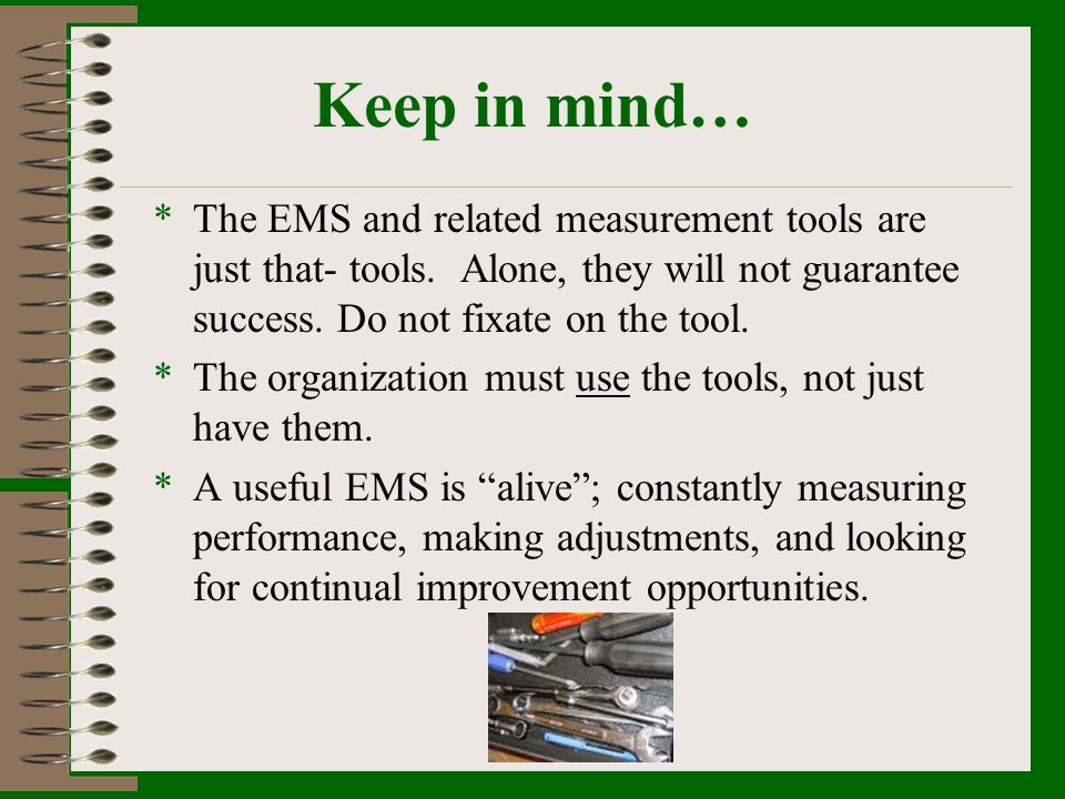 Keep in mind… The EMS and related measurement tools are just that- tools. Alone, they will not guarantee success. Do not fixate on the tool.