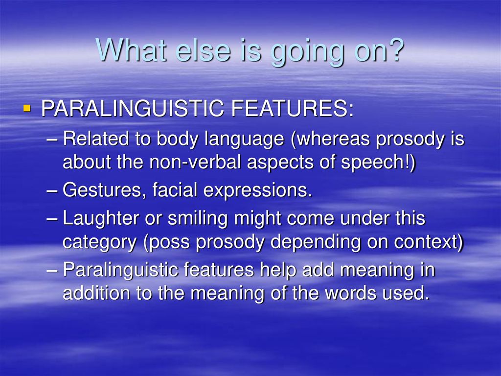 What else is going on PARALINGUISTIC FEATURES: