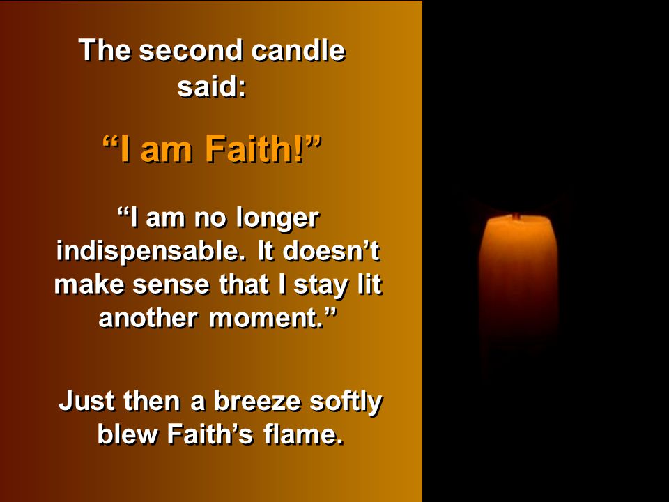 The second candle said: Just then a breeze softly blew Faith’s flame.