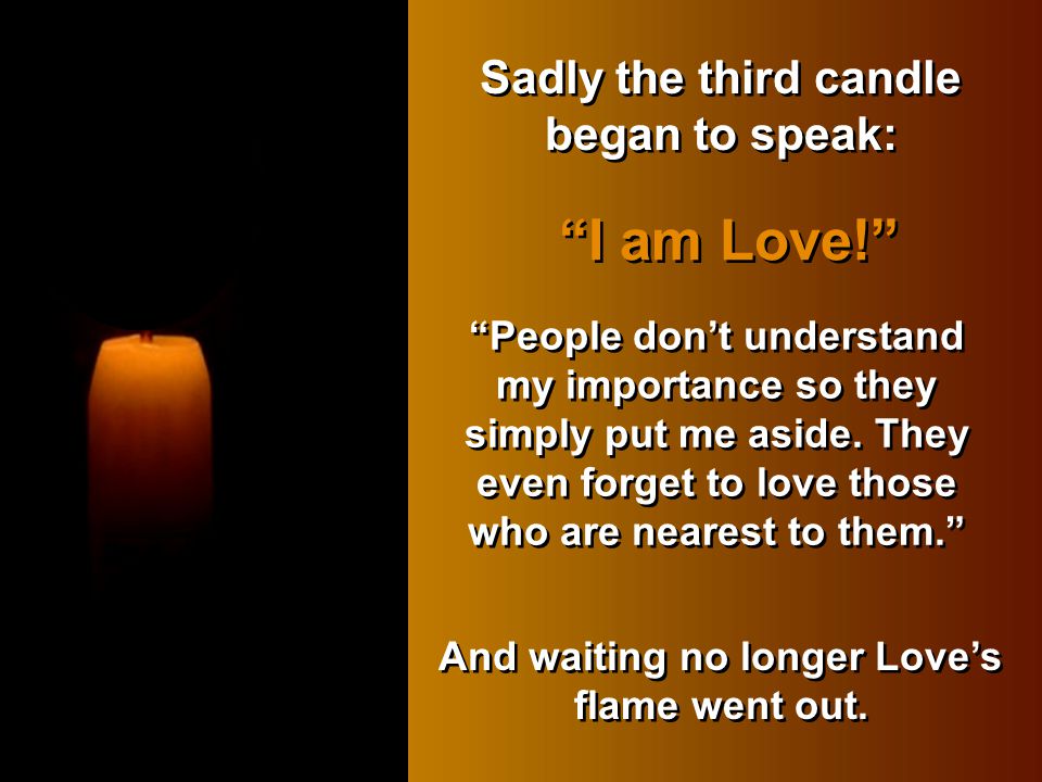 I am Love! Sadly the third candle began to speak: