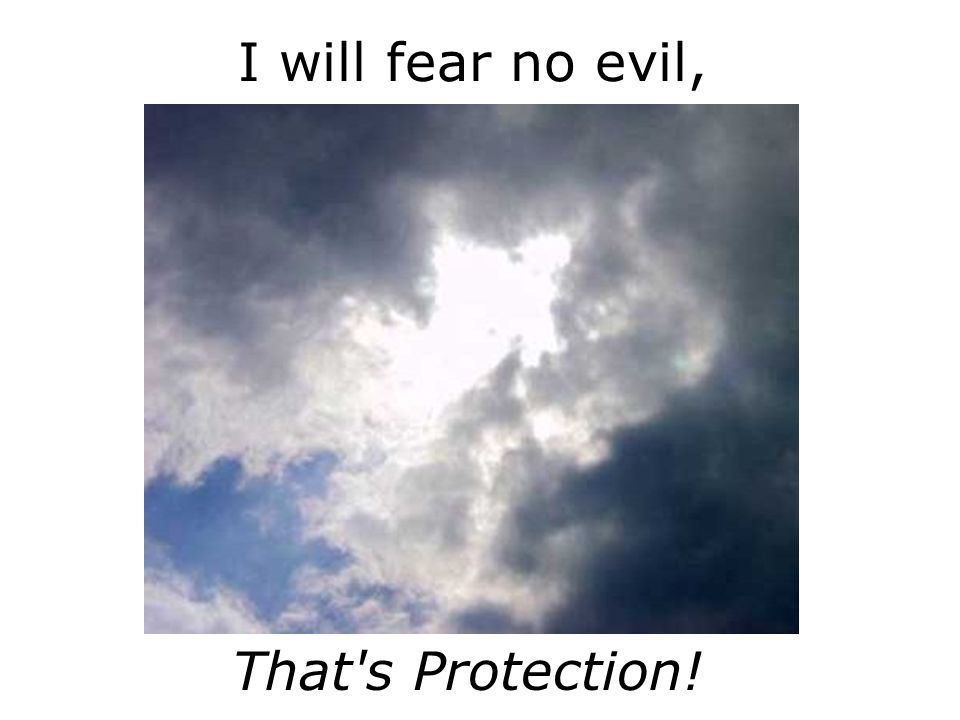 I will fear no evil, That s Protection!